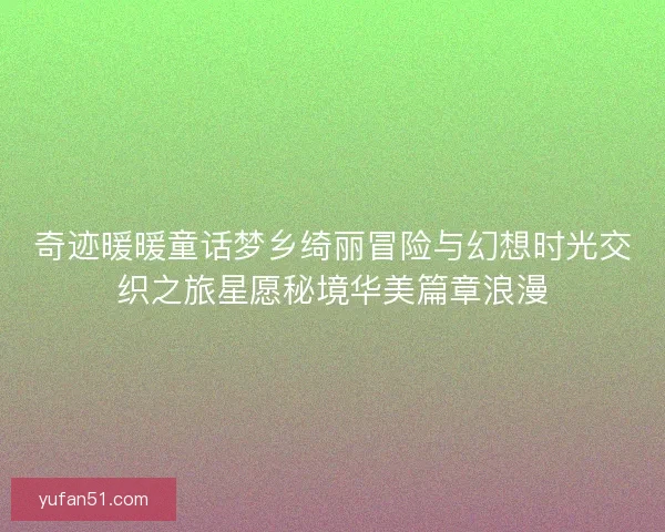 奇迹暖暖童话梦乡绮丽冒险与幻想时光交织之旅星愿秘境华美篇章浪漫